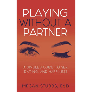 Playing Without A Partner: A Singles' Guide to Sex, Dating, and Happiness