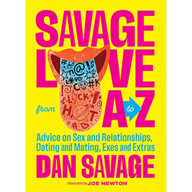 Savage Love from A to Z: Advice on Sex and Relationships, Dating and Mating, Exes and Extras