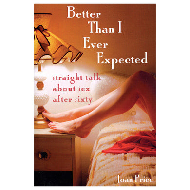Better Than I Ever Expected : Straight Talk About Sex After Sixty