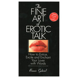 Fine Art Of Erotic Talk : How to Entice, Excite and Enchant Your Lover with Words