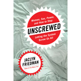 Unscrewed: Women, Sex, Power, and How to Stop Letting the System Screw Us All
