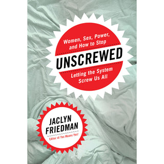 Unscrewed: Women, Sex, Power, and How to Stop Letting the System Screw Us All