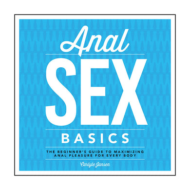 Anal Sex Basics: The Beginner's GT Maximizing Anal Pleasure for Every Body