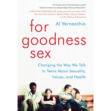 For Goodness Sex: Changing the Way We Talk to Teens About Sexuality, Values, and Health