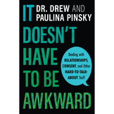 It Doesn't Have to be Awkward: Dealing with Relationships, Consent, and Other Hard-to-Talk-About Stuff